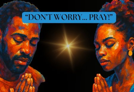 Don’t Worry…Pray