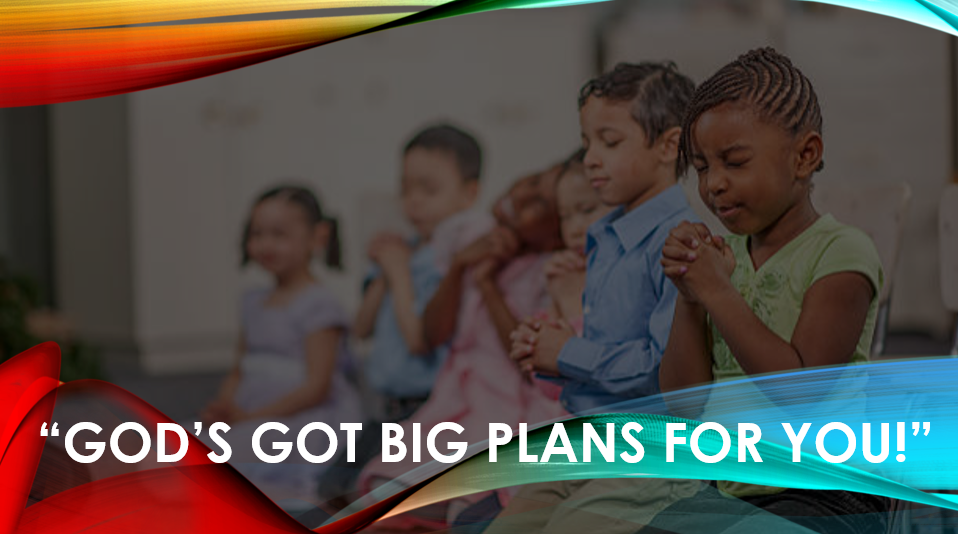 God’s Got Big Plans For You!