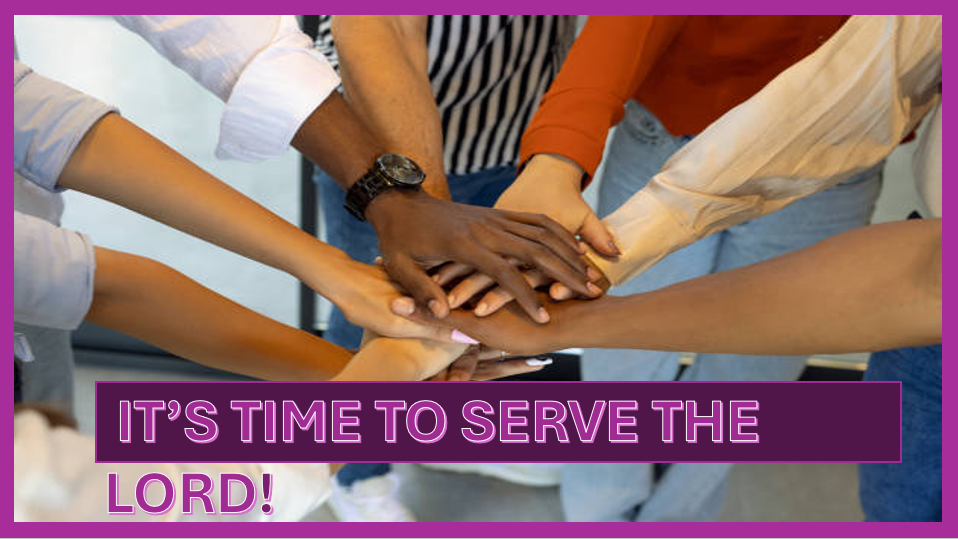 It’s Time To Serve The Lord!