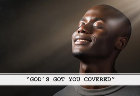 GOD’S GOT YOU COVERED