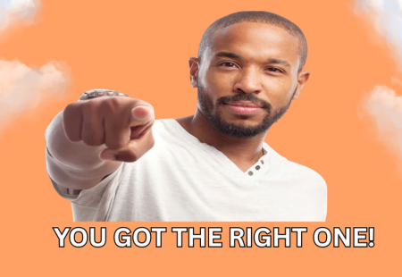YOU GOT THE RITHT ONE!